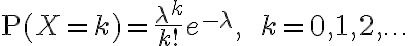 $\text{P}(X=k)=\frac{\lambda^k}{k!}e^{-\lambda},\;\;k=0,1,2,\ldots$